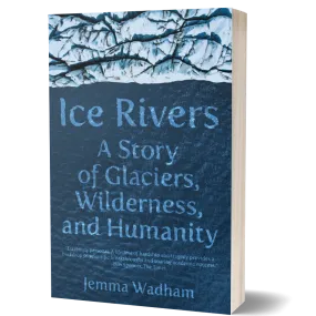 Ice Rivers: A Story of Glaciers, Wilderness, and Humanity